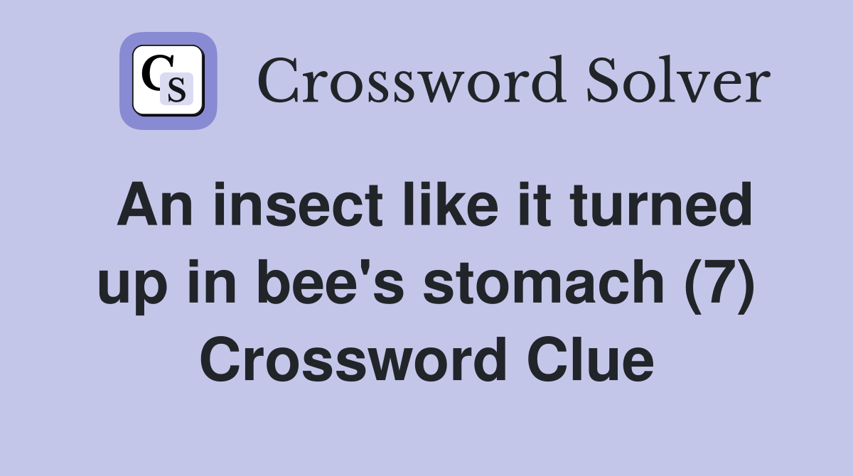 An insect like it turned up in bee's stomach (7) Crossword Clue